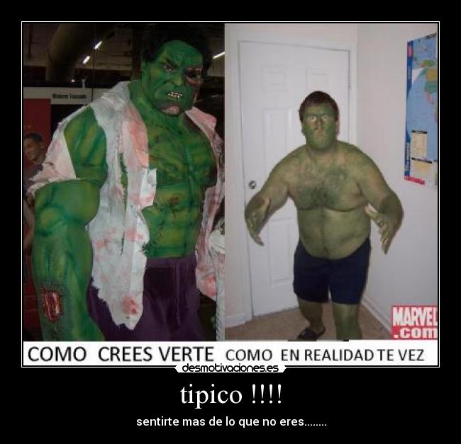 tipico !!!! - sentirte mas de lo que no eres........