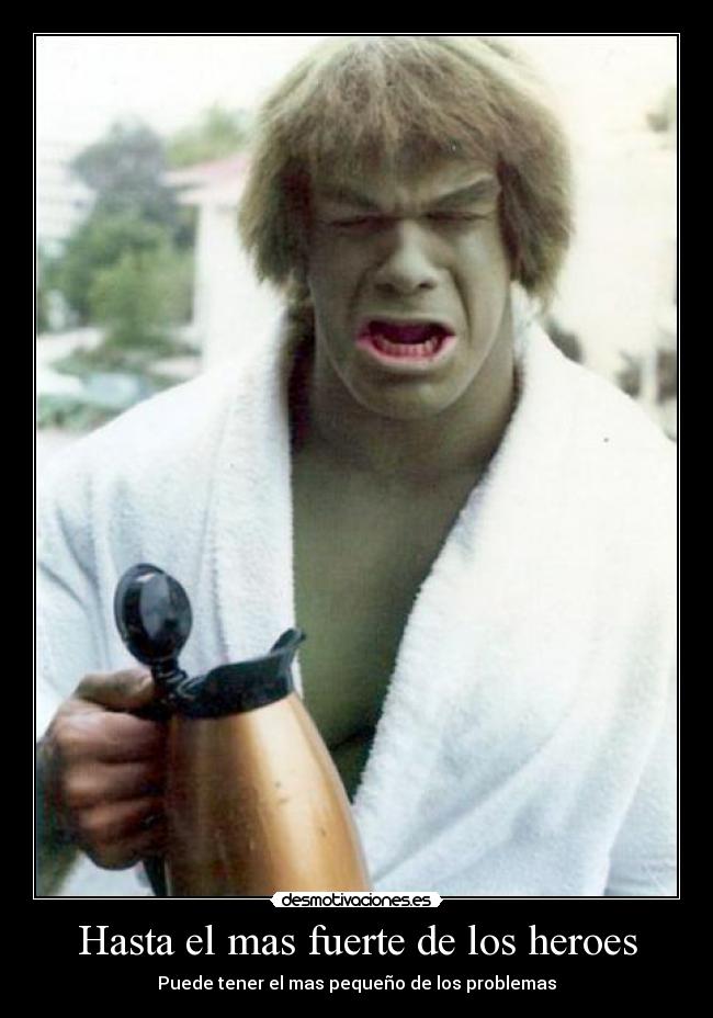 Hasta el mas fuerte de los heroes - Puede tener el mas pequeño de los problemas