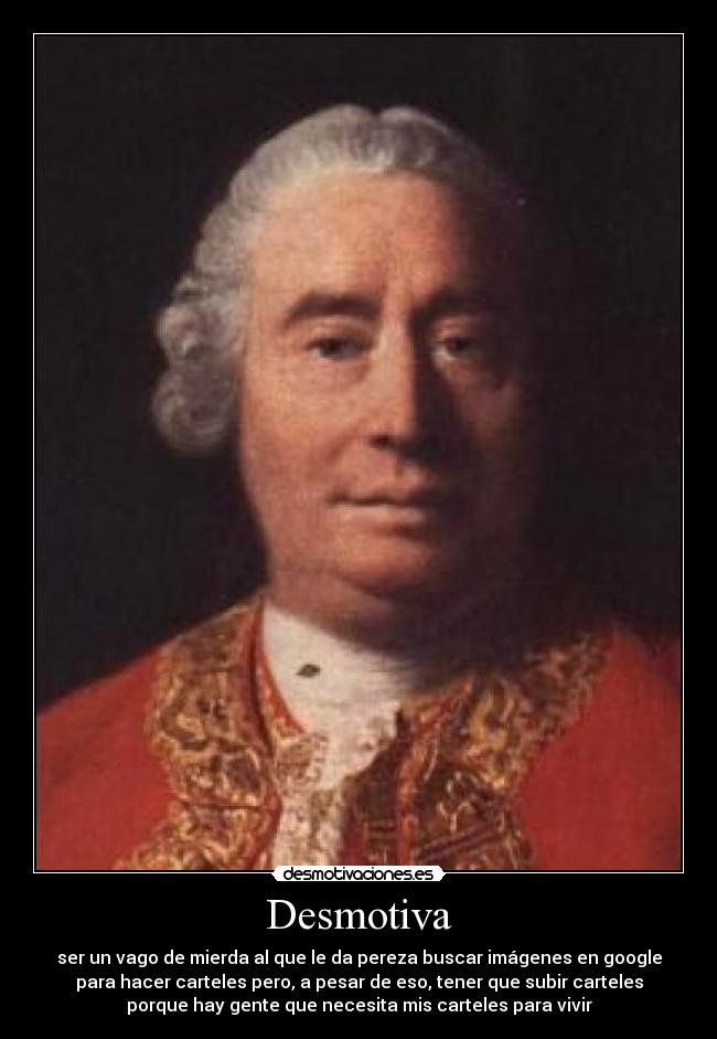 Desmotiva - ser un vago de mierda al que le da pereza buscar imágenes en google
para hacer carteles pero, a pesar de eso, tener que subir carteles
porque hay gente que necesita mis carteles para vivir