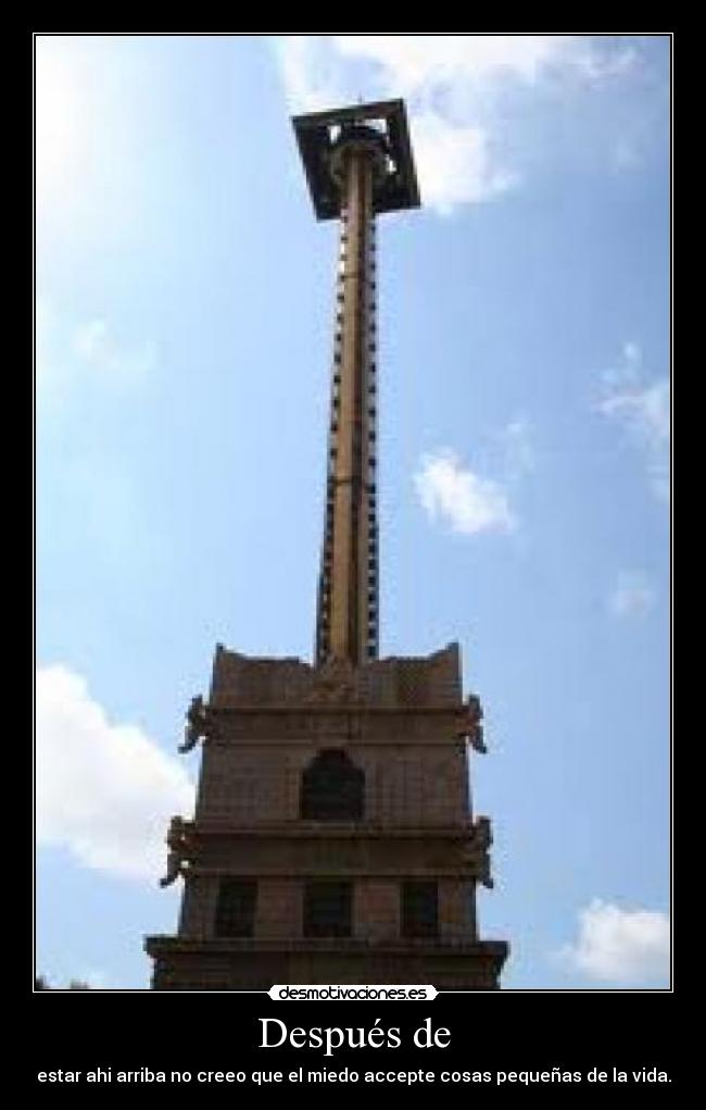 Después de - estar ahi arriba no creeo que el miedo accepte cosas pequeñas de la vida.