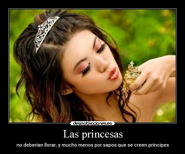 Las princesas - no deberían llorar, y mucho menos por sapos que se creen príncipes