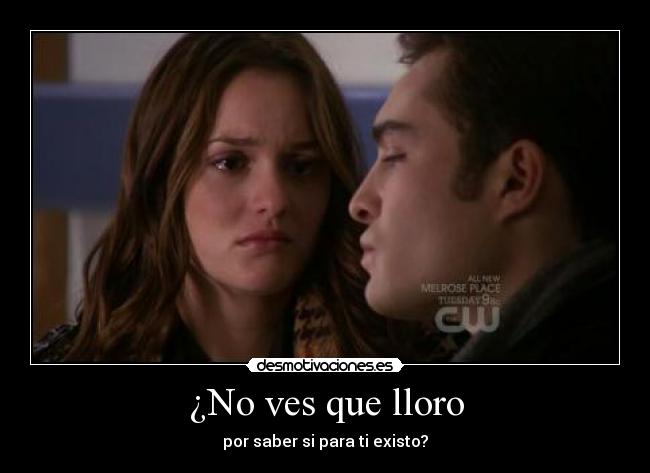 ¿No ves que lloro - por saber si para ti existo?