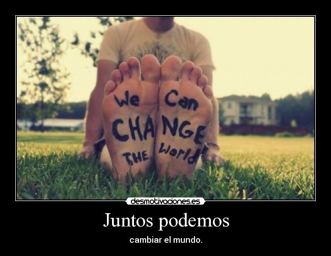 Juntos podemos - cambiar el mundo.