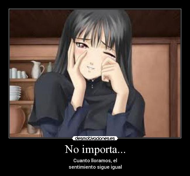 No importa... - Cuanto lloramos, el
sentimiento sigue igual