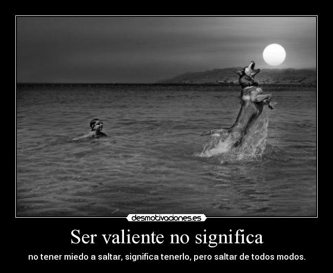 Ser valiente no significa - 