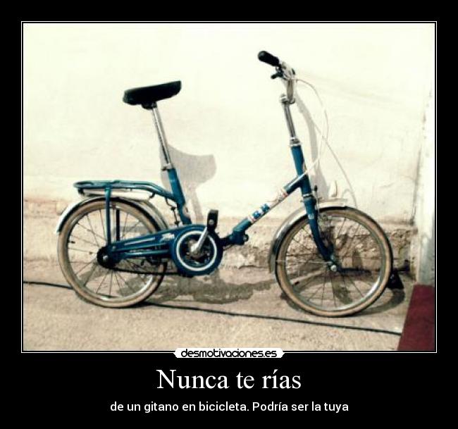 Nunca te rías - de un gitano en bicicleta. Podría ser la tuya