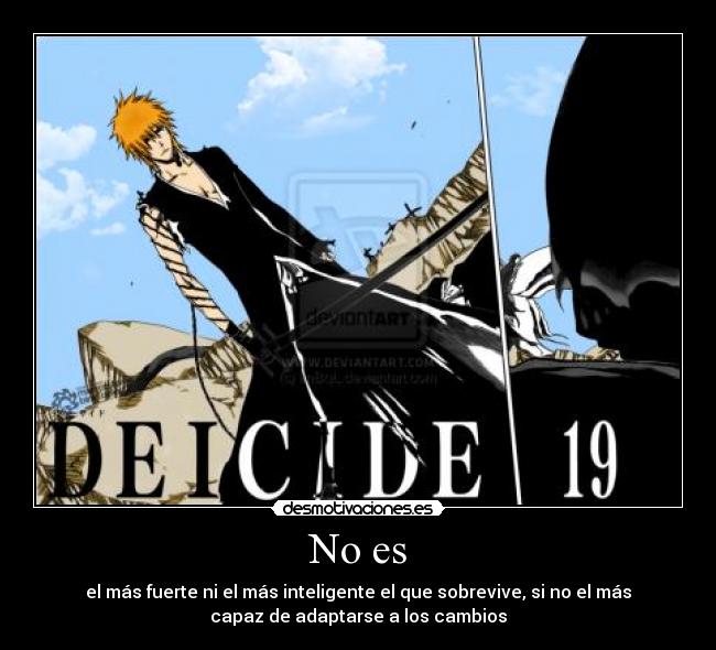 No es - el más fuerte ni el más inteligente el que sobrevive, si no el más
capaz de adaptarse a los cambios