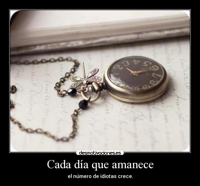 Cada día que amanece - el número de idiotas crece.