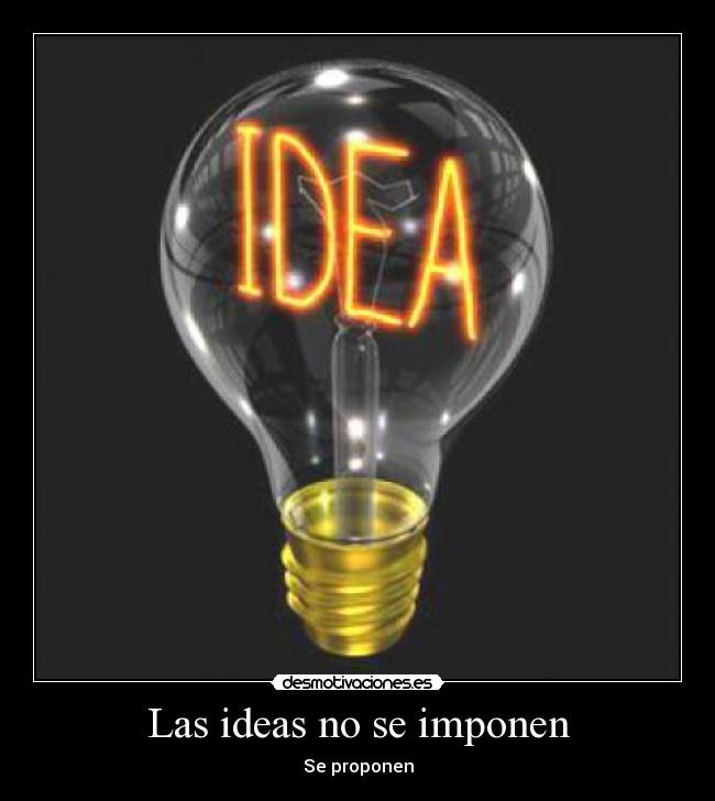 Las ideas no se imponen - Se proponen