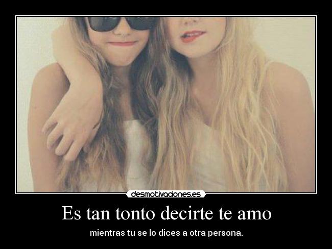 Es tan tonto decirte te amo - 