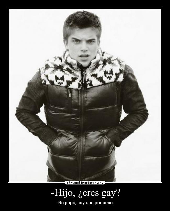 -Hijo, ¿eres gay? - -No papá, soy una princesa.