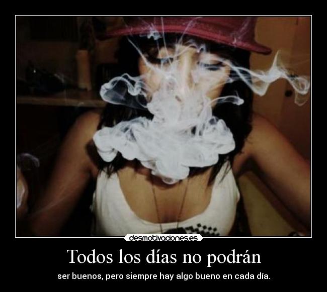 Todos los días no podrán - ser buenos, pero siempre hay algo bueno en cada día.