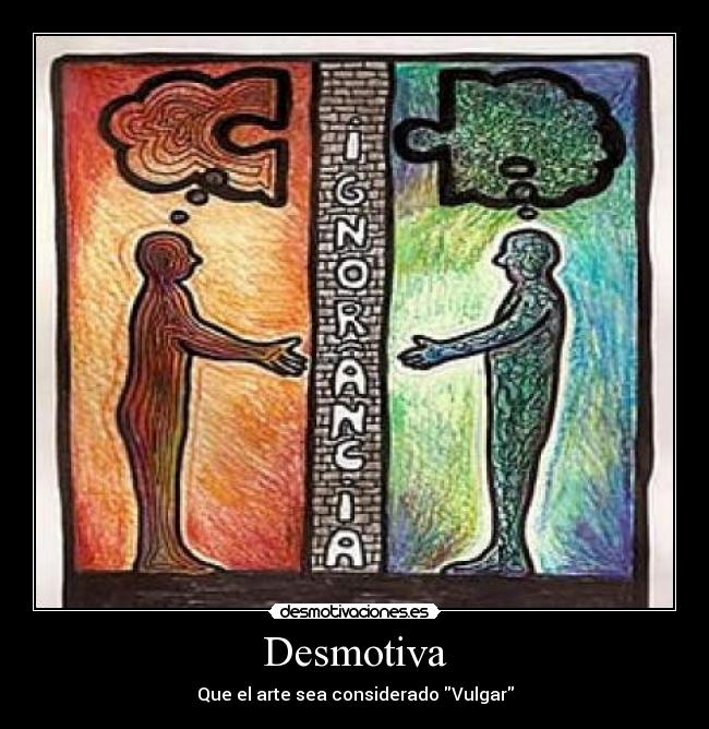 Desmotiva - Que el arte sea considerado Vulgar