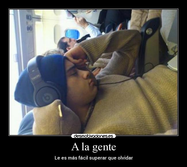 A la gente - Le es más fácil superar que olvidar