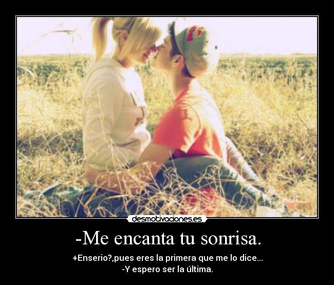 -Me encanta tu sonrisa. -