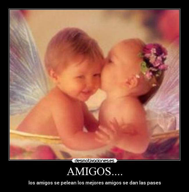 AMIGOS.... - los amigos se pelean los mejores amigos se dan las pases