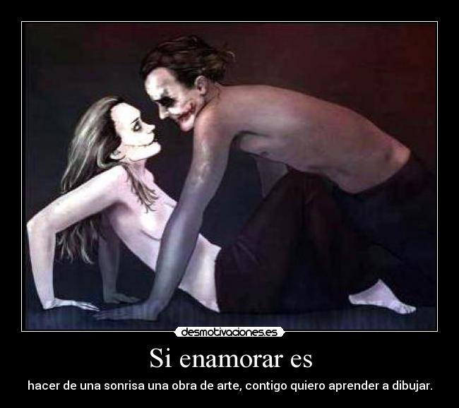 Si enamorar es - hacer de una sonrisa una obra de arte, contigo quiero aprender a dibujar.