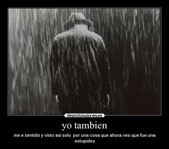 yo tambien - me e sentido y visto asi solo por una cosa que ahora veo que fue una estupides