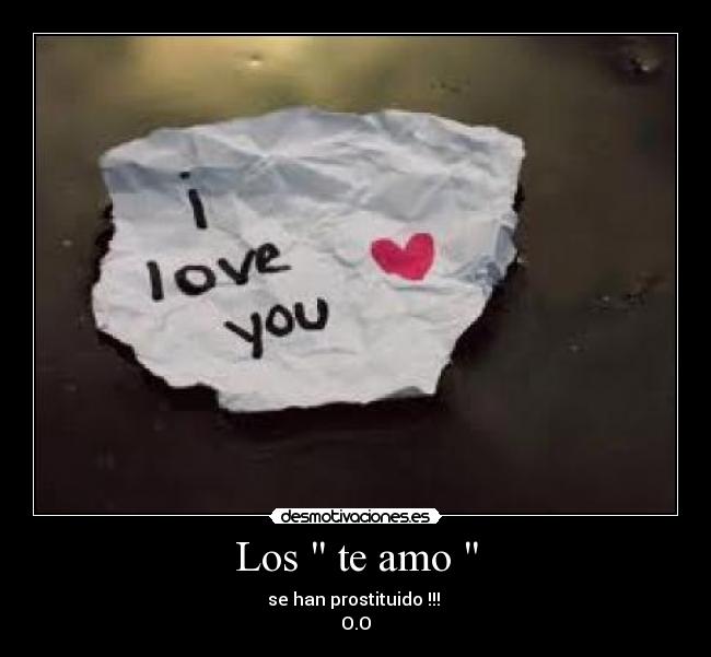 Los te amo - se han prostituido !!!
O.O