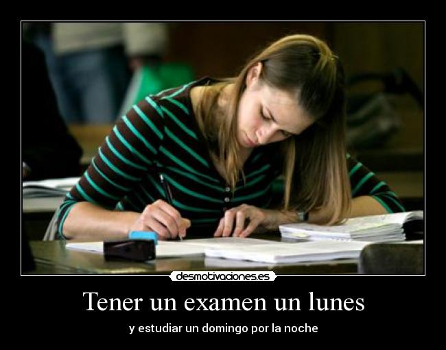 Tener un examen un lunes -