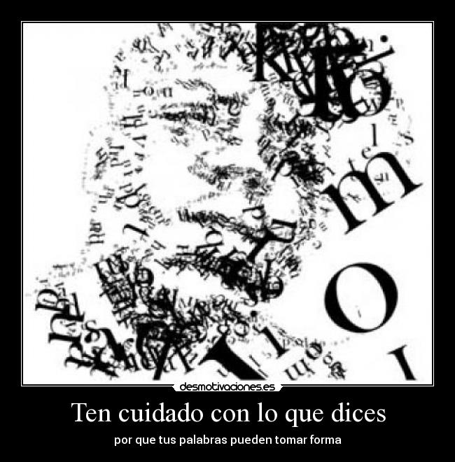 Ten cuidado con lo que dices - por que tus palabras pueden tomar forma