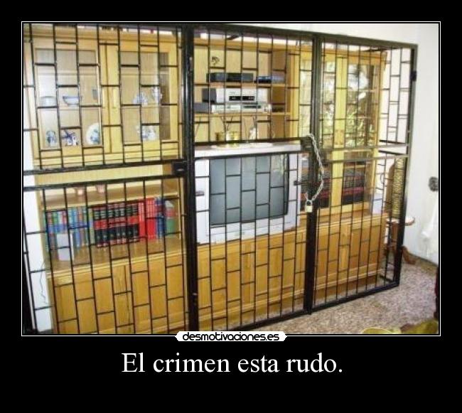 El crimen esta rudo. -