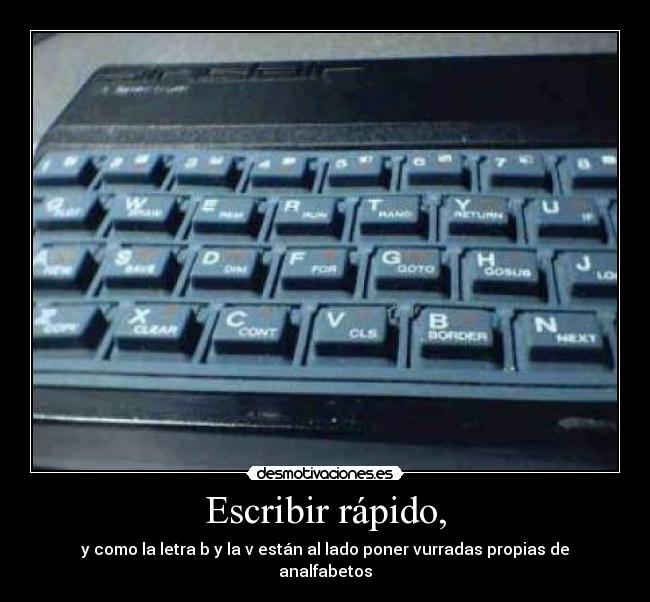 Escribir rápido, - y como la letra b y la v están al lado poner vurradas propias de analfabetos