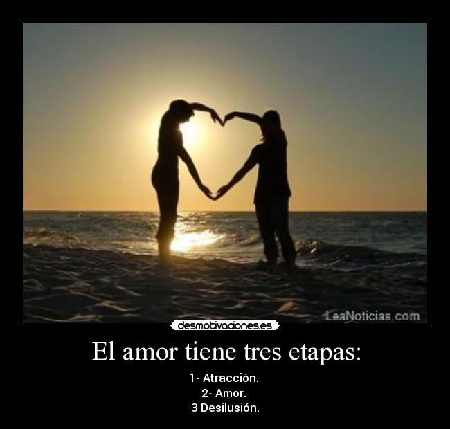 El amor tiene tres etapas: - 