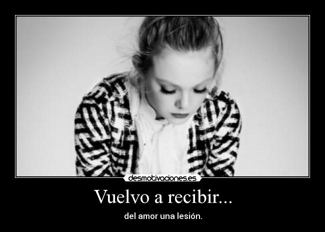 Vuelvo a recibir... - del amor una lesión.