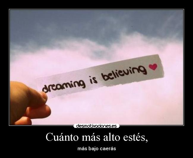 Cuánto más alto estés, - más bajo caerás