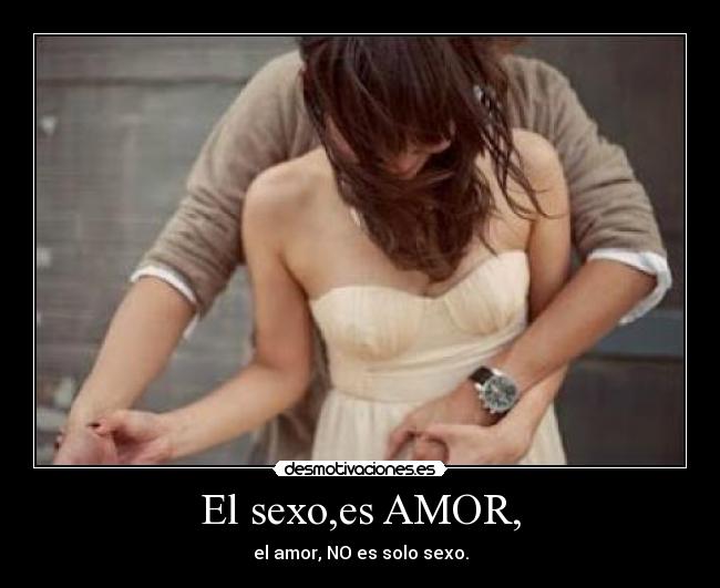 El sexo,es AMOR, -