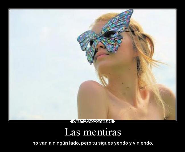 Las mentiras - no van a ningún lado, pero tu sigues yendo y viniendo.