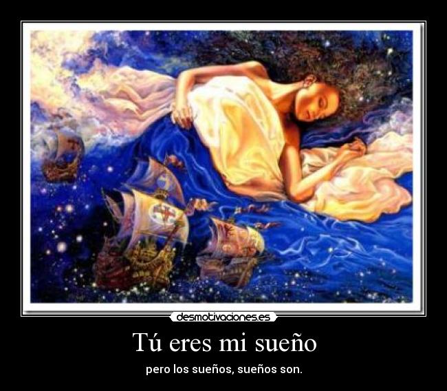 Tú eres mi sueño - pero los sueños, sueños son.