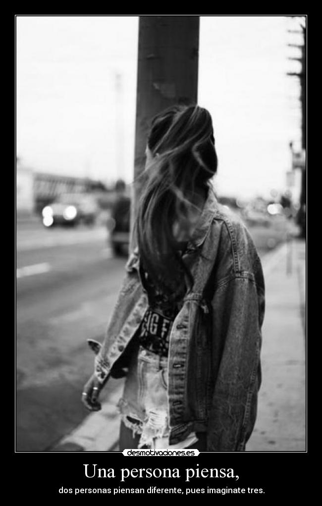 Una persona piensa, - dos personas piensan diferente, pues imaginate tres.
