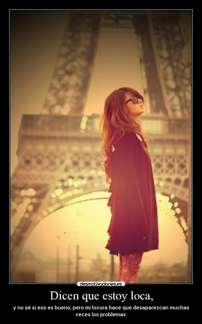 Dicen que estoy loca, -