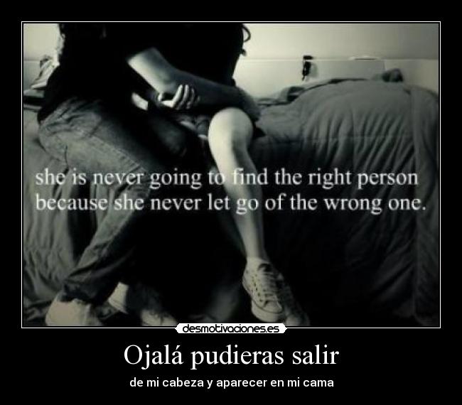 Ojalá pudieras salir - de mi cabeza y aparecer en mi cama