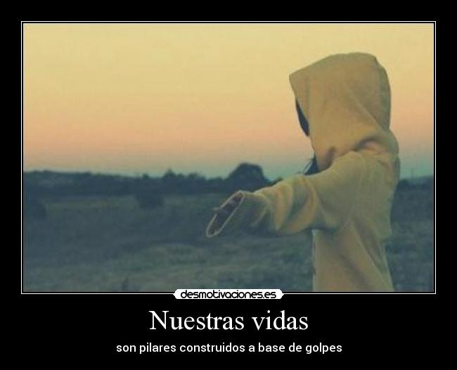 Nuestras vidas - son pilares construidos a base de golpes