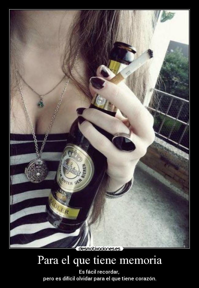 Para el que tiene memoria - Es fácil recordar,
pero es difícil olvidar para el que tiene corazón.