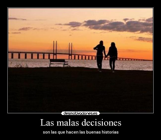 Las malas decisiones - son las que hacen las buenas historias