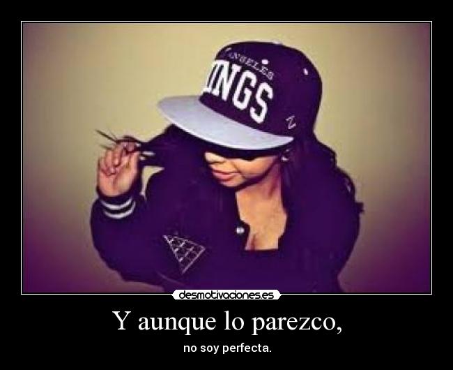 Y aunque lo parezco, - no soy perfecta.