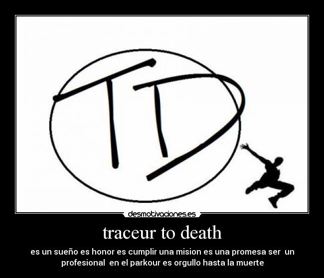 traceur to death - es un sueño es honor es cumplir una mision es una promesa ser un
profesional en el parkour es orgullo hasta la muerte