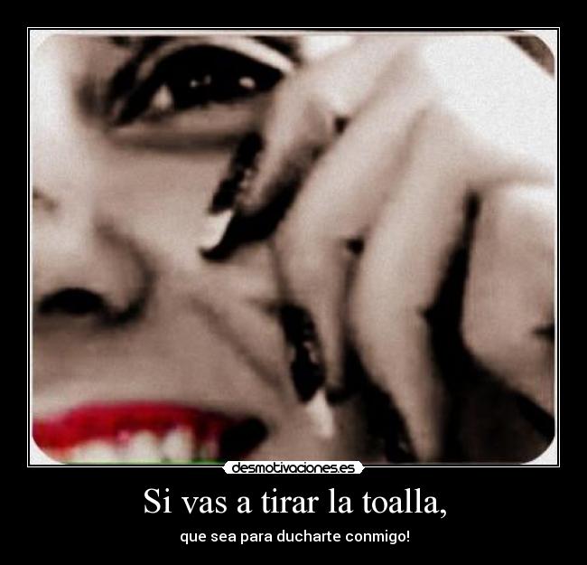 Si vas a tirar la toalla, -