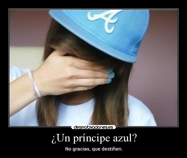 ¿Un príncipe azul? - No gracias, que destiñen.