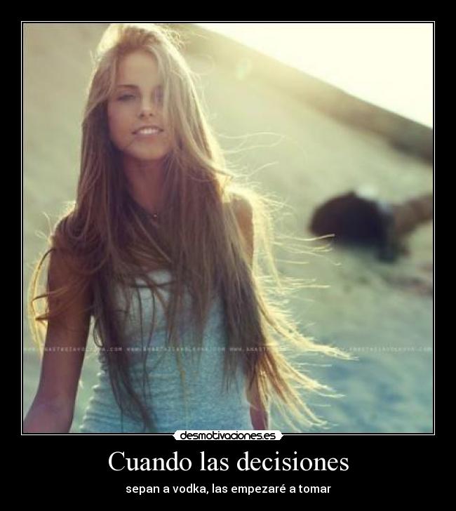 Cuando las decisiones - sepan a vodka, las empezaré a tomar