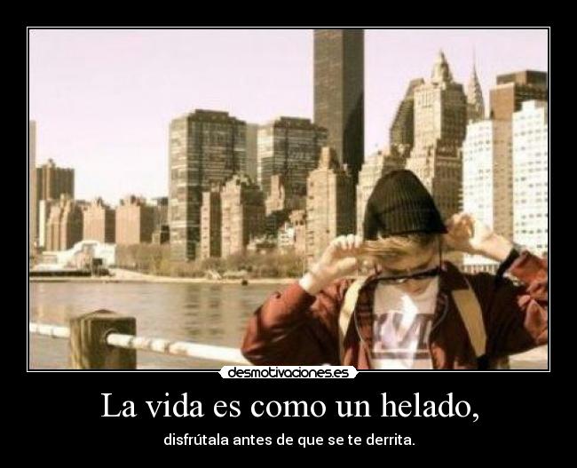 La vida es como un helado, -