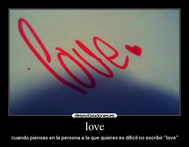 love - cuando piensas en la persona a la que quieres es dificil no escribir love