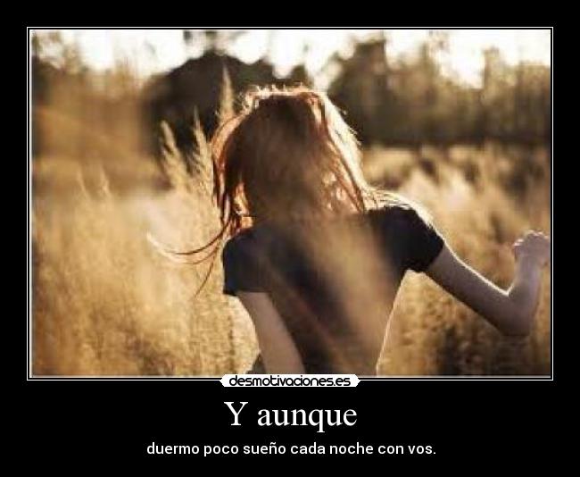 Y aunque - duermo poco sueño cada noche con vos.