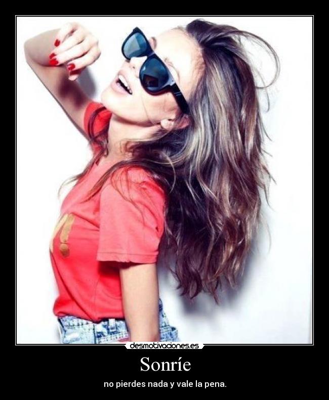 Sonríe - no pierdes nada y vale la pena.