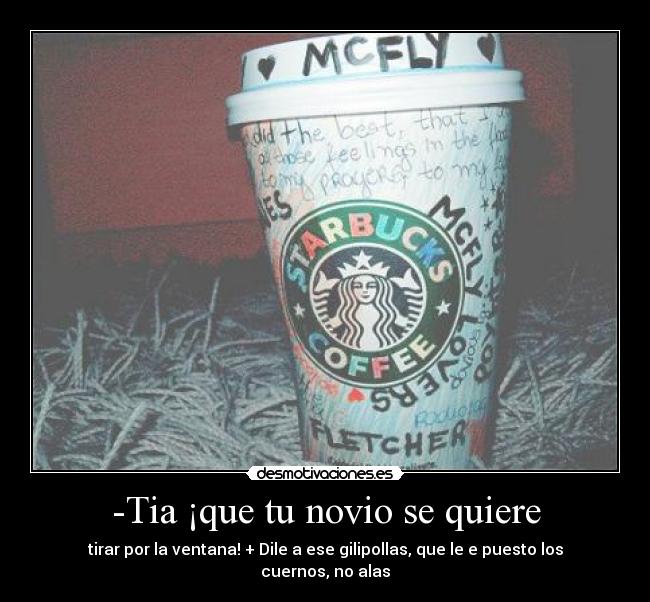 -Tia ¡que tu novio se quiere - tirar por la ventana! + Dile a ese gilipollas, que le e puesto los cuernos, no alas