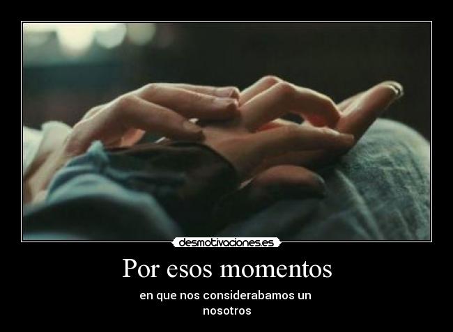 Por esos momentos -
